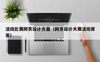 长兴活动比赛网页设计方案（网页设计大赛活动背景）